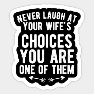 Never laugh at your wife's choices You are one of them Sticker